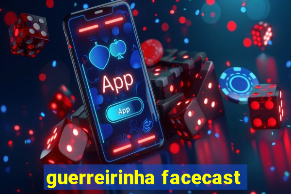 guerreirinha facecast